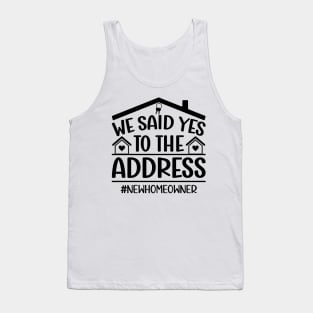 We Said Yes To The Address New Homeowner housewarming Funny Sayings Tank Top